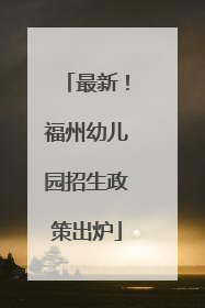 最新！福州幼儿园招生政策出炉