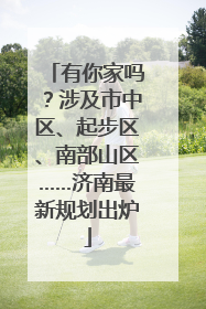 有你家吗？涉及市中区、起步区、南部山区……济南最新规划出炉