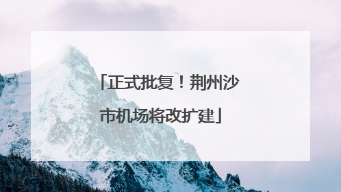 正式批复！荆州沙市机场将改扩建