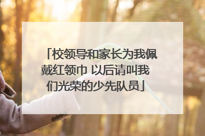 校领导和家长为我佩戴红领巾 以后请叫我们光荣的少先队员
