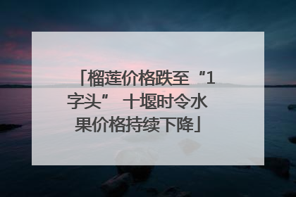 榴莲价格跌至“1字头” 十堰时令水果价格持续下降