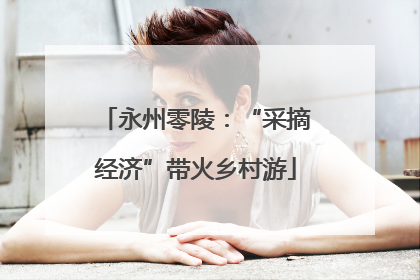 永州零陵：“采摘经济”带火乡村游