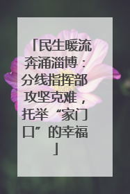 民生暖流奔涌淄博：分线指挥部攻坚克难，托举“家门口”的幸福