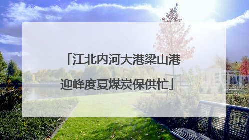 江北内河大港梁山港迎峰度夏煤炭保供忙