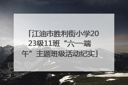 江油市胜利街小学2023级11班“六一·端午”主题班级活动纪实