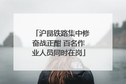 沪昆铁路集中修奋战正酣 百名作业人员同时在岗