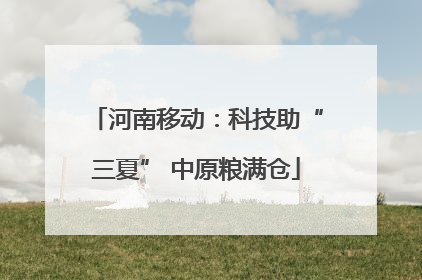 河南移动：科技助“三夏” 中原粮满仓