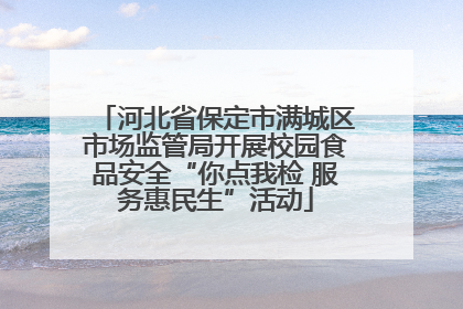 河北省保定市满城区市场监管局开展校园食品安全“你点我检 服务惠民生”活动