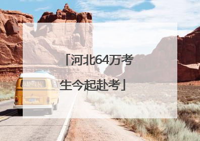 河北64万考生今起赴考