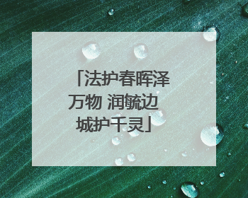 法护春晖泽万物 润毓边城护千灵