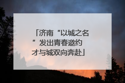济南“以城之名”发出青春邀约 才与城双向奔赴