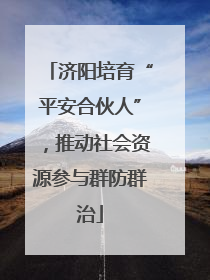 济阳培育“平安合伙人”，推动社会资源参与群防群治