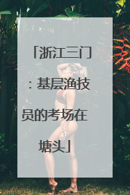 浙江三门：基层渔技员的考场在塘头
