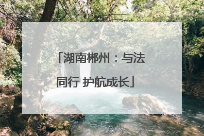 湖南郴州：与法同行 护航成长