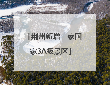 荆州新增一家国家3A级景区