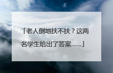 老人倒地扶不扶？这两名学生给出了答案……
