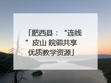 肥西县：“连线”皮山 皖疆共享优质教学资源