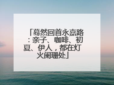 蓦然回首永嘉路：亲子、咖啡、初夏、伊人，都在灯火阑珊处
