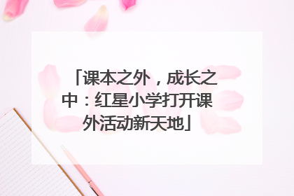 课本之外，成长之中：红星小学打开课外活动新天地