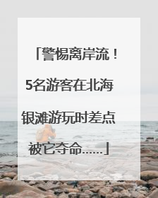 警惕离岸流！5名游客在北海银滩游玩时差点被它夺命……