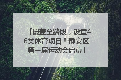 覆盖全龄段，设置46类体育项目！静安区第三届运动会启幕