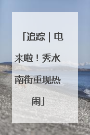 追踪｜电来啦！秀水南街重现热闹