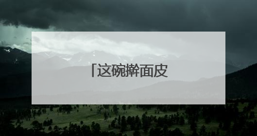 这碗擀面皮，滋味十足