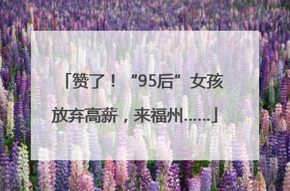 赞了！“95后”女孩放弃高薪，来福州……