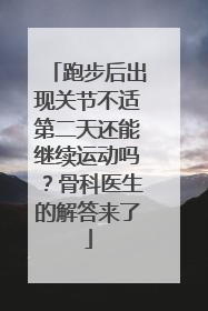 跑步后出现关节不适第二天还能继续运动吗？骨科医生的解答来了