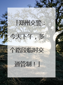 郑州交警：今天下午，多个路段临时交通管制！