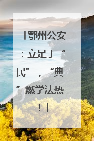 鄂州公安：立足于“民”，“典”燃学法热！