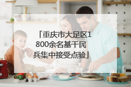 重庆市大足区1800余名基干民兵集中接受点验