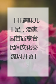 非遗味儿十足，潘家园首届京台民间文化交流周开幕