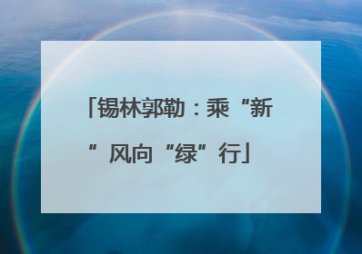 锡林郭勒：乘“新”风向“绿”行