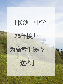 长沙一中学25年接力 为高考生暖心送考