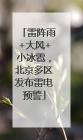 雷阵雨+大风+小冰雹，北京多区发布雷电预警