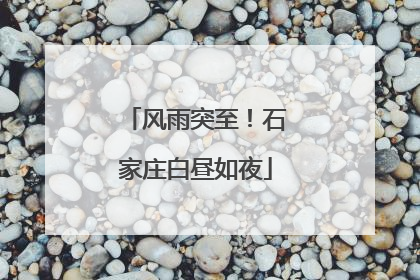 风雨突至！石家庄白昼如夜