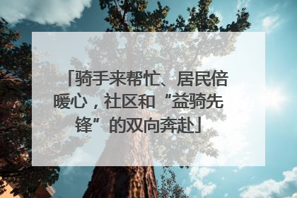 骑手来帮忙、居民倍暖心，社区和“益骑先锋”的双向奔赴