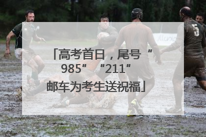 高考首日，尾号“985”“211”邮车为考生送祝福
