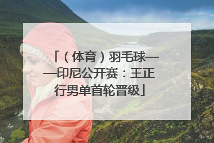 （体育）羽毛球——印尼公开赛：王正行男单首轮晋级