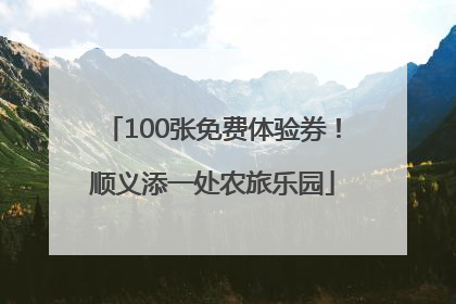 100张免费体验券！顺义添一处农旅乐园