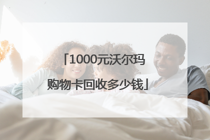 1000元沃尔玛购物卡回收多少钱