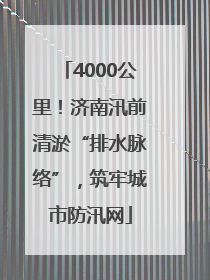 4000公里！济南汛前清淤“排水脉络”，筑牢城市防汛网