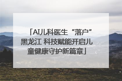 AI儿科医生“落户”黑龙江 科技赋能开启儿童健康守护新篇章
