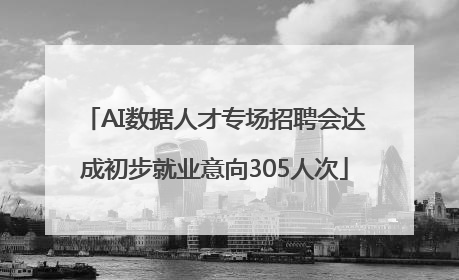 AI数据人才专场招聘会达成初步就业意向305人次